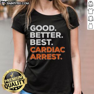 Alt Text: Awesome Good Better Best Cardiac Arrest Ladies Tee showcasing a stylish design for heart health awareness.