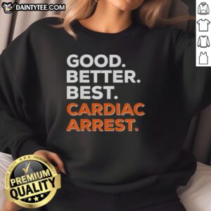 Awesome Good Better Best Cardiac Arrest Sweatshirt featuring bold text and a stylish design for heart health awareness.