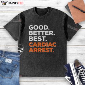 Awesome Good Better Best Cardiac Arrest Washed T-Shirt featuring a stylish design for heart health awareness.