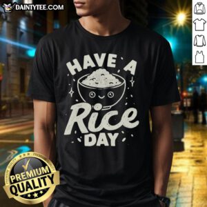Awesome Have A Rice Day T-Shirt featuring a fun rice graphic and playful typography, perfect for rice lovers.
