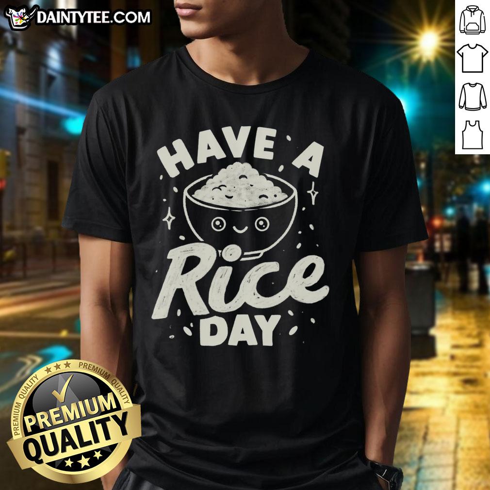 Awesome Have A Rice Day T-Shirt featuring a fun rice graphic and playful typography, perfect for rice lovers.