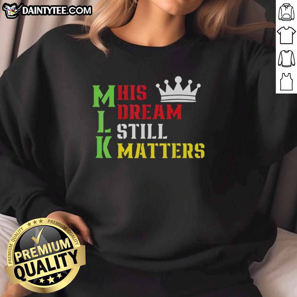 Awesome 'His Dream Still Matters' sweatshirt for Martin Luther King Day, celebrating human rights and equality.