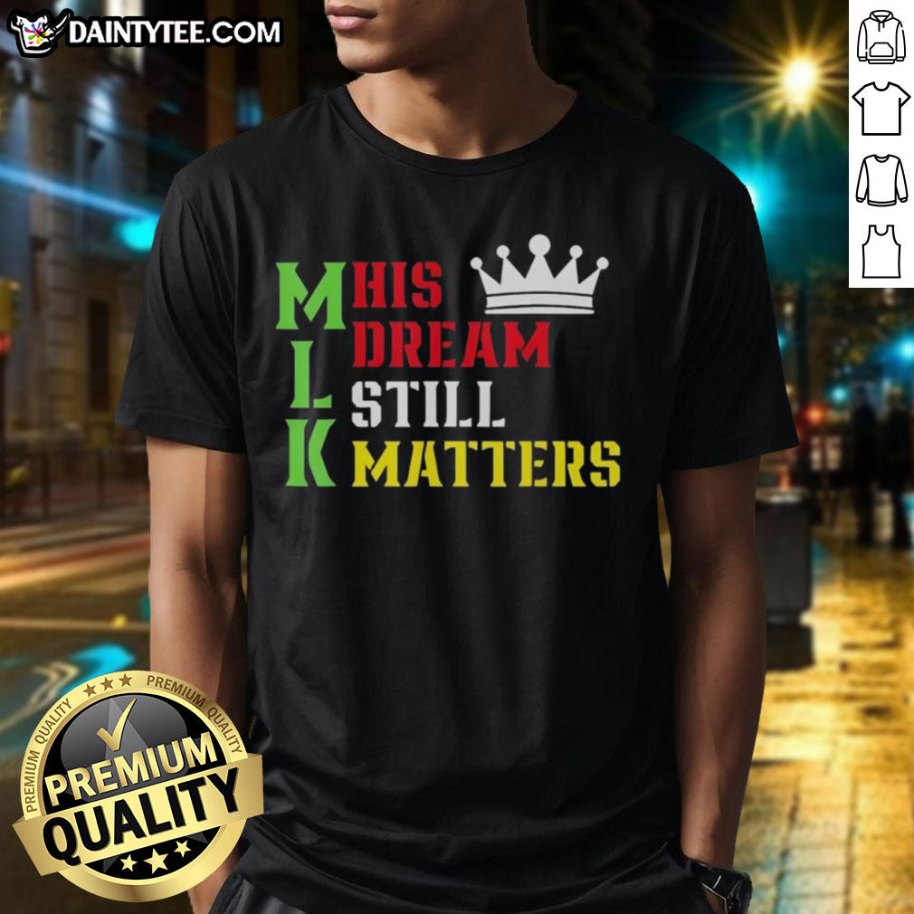 Alt Text: Awesome His Dream Still Matters Martin Luther King Day Human Rights T-Shirt with inspirational design and text.