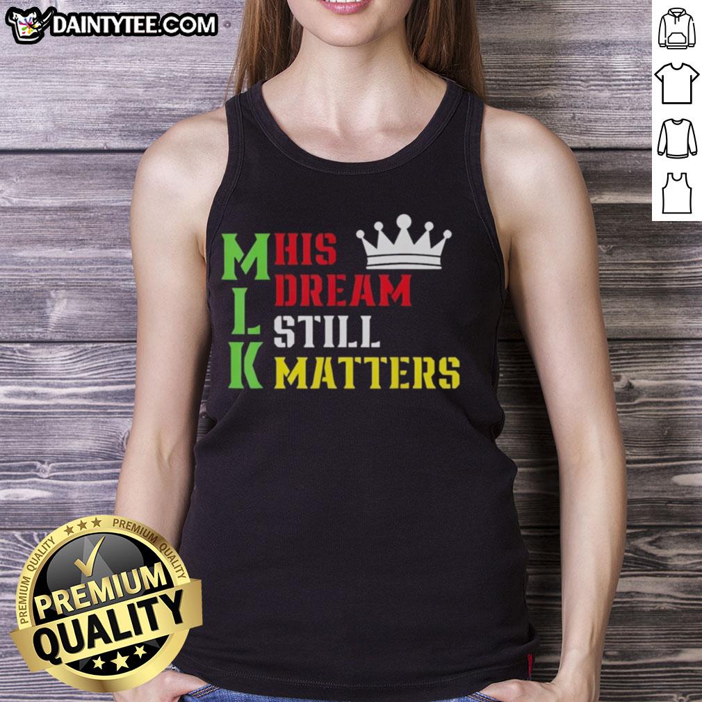 Awesome 'His Dream Still Matters' tank top for Martin Luther King Day, celebrating human rights and equality.