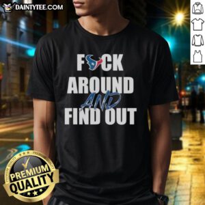 Awesome Houston Texans 'Fck Around And Find Out' T-Shirt featuring bold graphics, perfect for fans and game day attire.