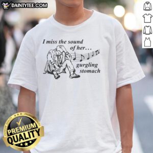 Awesome I Miss The Sound Of Her Gurgling Stomach T-Shirt showcasing a fun graphic design for stomach sound enthusiasts.