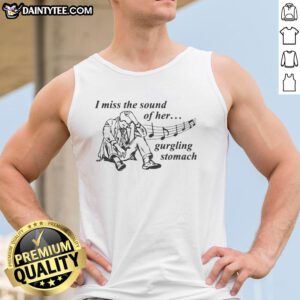 Stylish tank top featuring 'I Miss The Sound Of Her Gurgling Stomach' design, perfect for casual wear and humorous fashion.