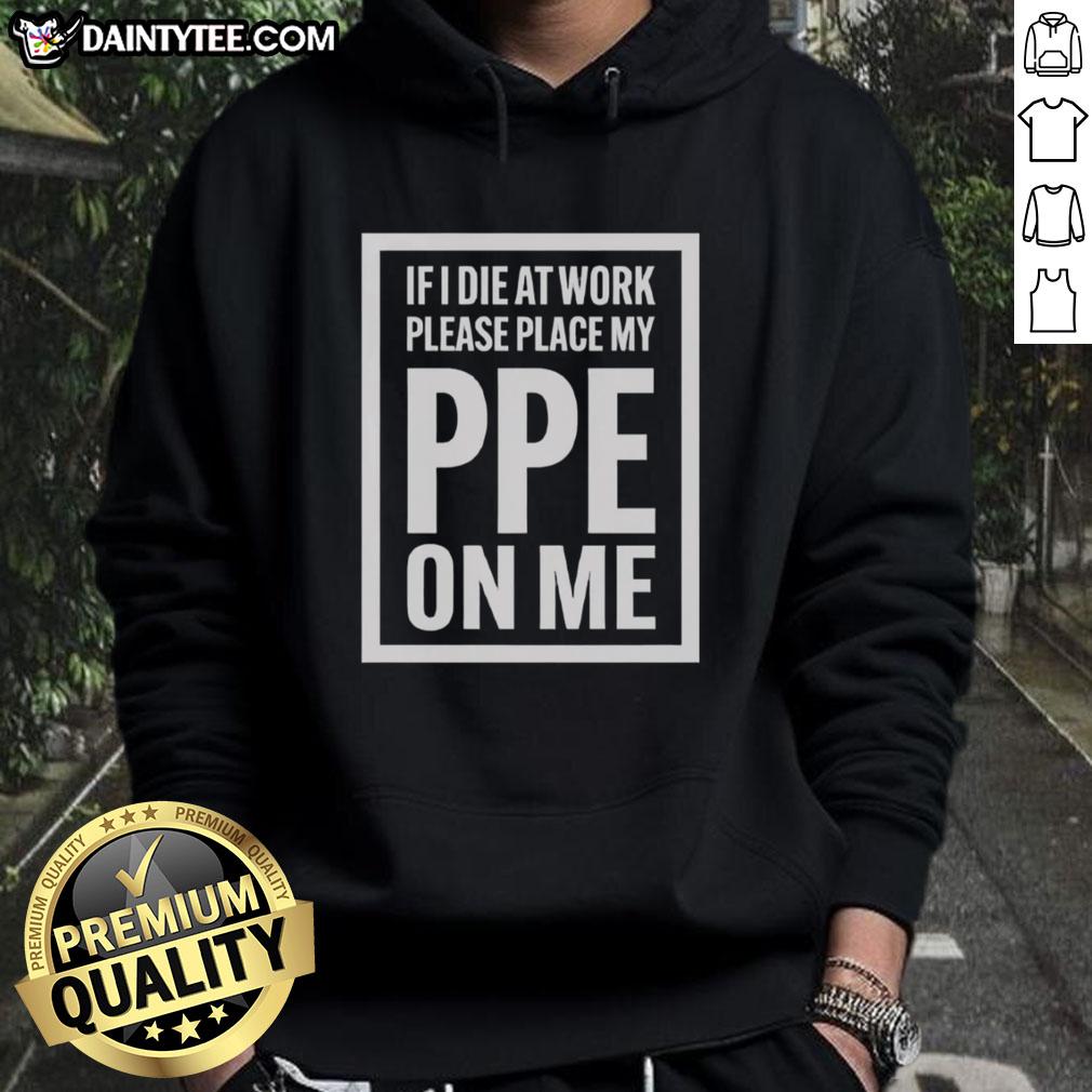Awesome hoodie with 'If I die at work, please place my PPE on me' text, perfect for work safety humor and awareness.
