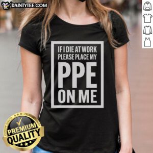 Awesome 'If I Die at Work, Please Place My PPE On Me' Ladies Tee, featuring a humorous design for safety-conscious workers.