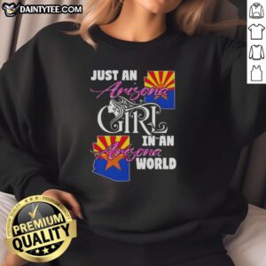 Alt Text: Arizona girl wearing 'Awesome Just An Arizona Girl In A Arizona World' sweatshirt, showcasing local pride in style.