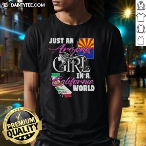Awesome Just An Arizona Girl In A California World T-Shirt featuring a stylish design perfect for Arizona and California fans.