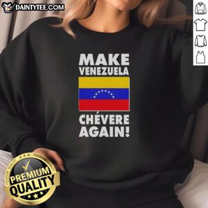 Alt Text: Awesome Make Venezuela Chevere Again flag sweatshirt featuring vibrant colors and stylish design for proud supporters.