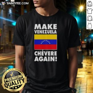 Awesome Make Venezuela Chevere Again flag T-shirt featuring vibrant colors and a bold design promoting Venezuelan pride.