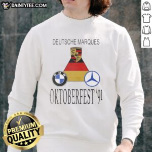 Awesome Porsche, BMW, and Mercedes-Benz sweatshirt featuring Deutsche Marques for Oktoberfest 91 celebration.