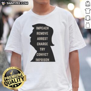 Awesome Trump Impeach Remove Arrest Charge Try Convict Imprison T-Shirt design featuring bold text and vibrant graphics.