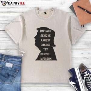 Awesome Trump Impeach Remove Arrest Charge Try Convict Imprison T-Shirt design featuring bold text and graphic elements.