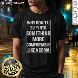 Awesome 'Why Dont U Slip Into Something More Comfortable Like A Coma' T-Shirt design showcasing humorous graphic tee style.