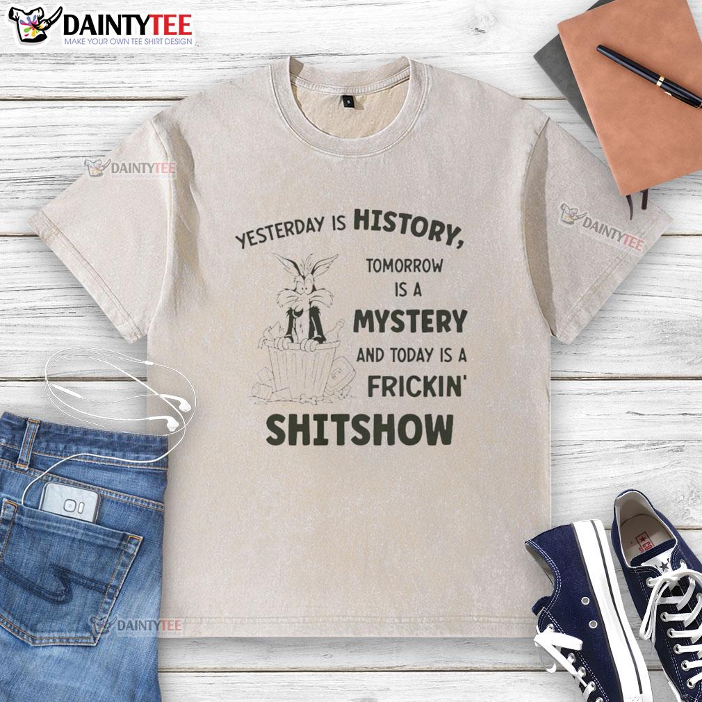 Awesome Wile E. Coyote Looney Tunes shirt featuring 'Yesterday is History, Tomorrow is a Mystery, Today is a Shitshow' design.