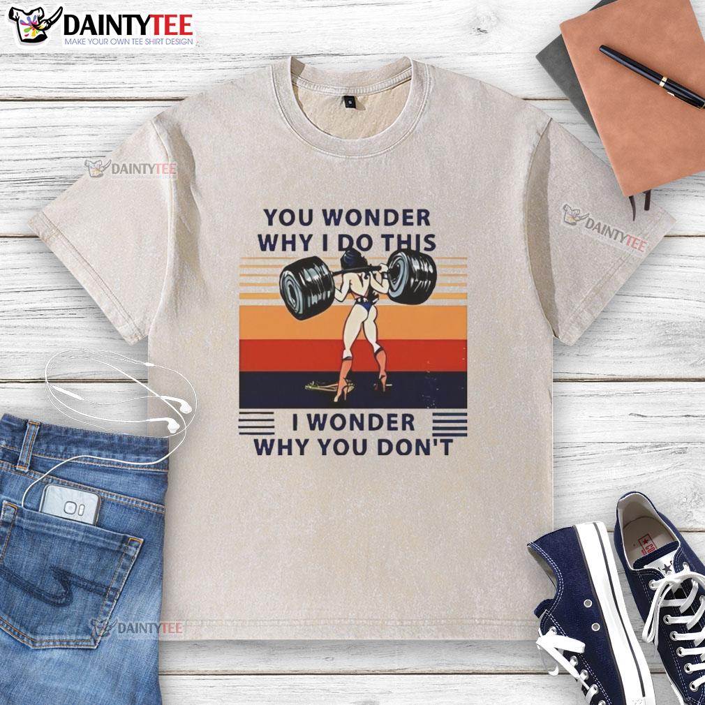 Awesome Wonder Woman graphic t-shirt with the quote 'You Wonder Why I Do This, I Wonder Why You Don't'