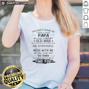 Awesome Ladies Tee: 'You Can't Scare Me, I Have A Crazy Papa, He's Also A Grumpy Old Man' - Fun and quirky design.