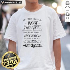 Alt Text: Awesome 'You Can't Scare Me, I Have A Crazy Papa, He's Also A Grumpy Old Man' T-Shirt design for proud grandkids.