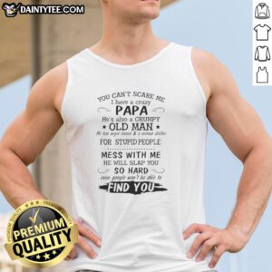 Funny tank top saying 'You Can't Scare Me, I Have A Crazy Papa, He's Also A Grumpy Old Man' for casual wear.