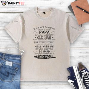 Funny washed t-shirt featuring 'You Can't Scare Me, I Have a Crazy Papa, He's a Grumpy Old Man' design.