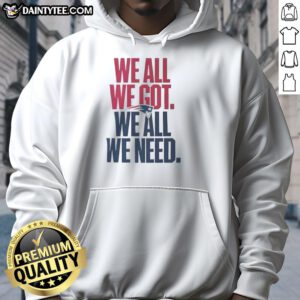 Cute New England Patriots 'We All We Got We All We Need' classic hoodie in navy blue, perfect for fans.