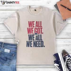 Cute New England Patriots 'We All We Got We All We Need' classic washed t-shirt in navy blue, perfect for fans.