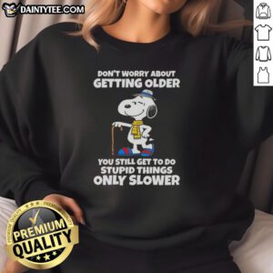 Cute Snoopy sweatshirt with 'Don't worry about getting older, you're still allowed to do stupid things, only slower' quote.