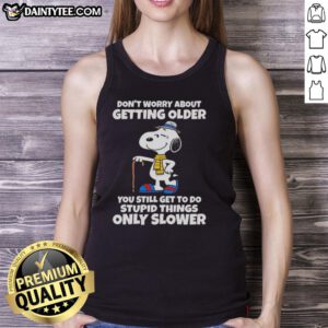 Cute Snoopy tank top with 'Don't worry about getting older, you're still allowed to do stupid things, just slower.'