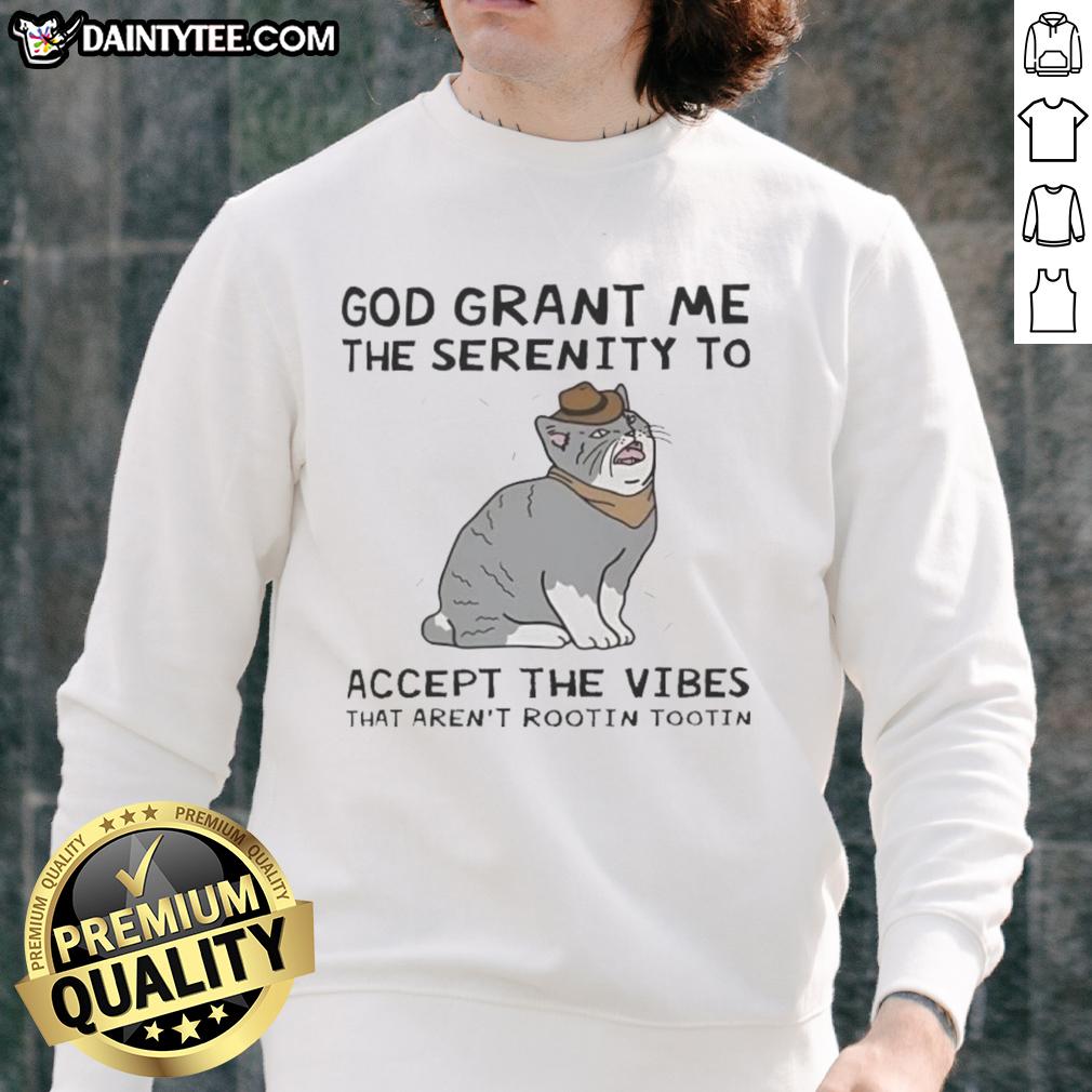 Alt Text: Funny cat sweatshirt with text God Grant Me The Serenity To Accept The Vibes That Aren't Rootin Tootin.