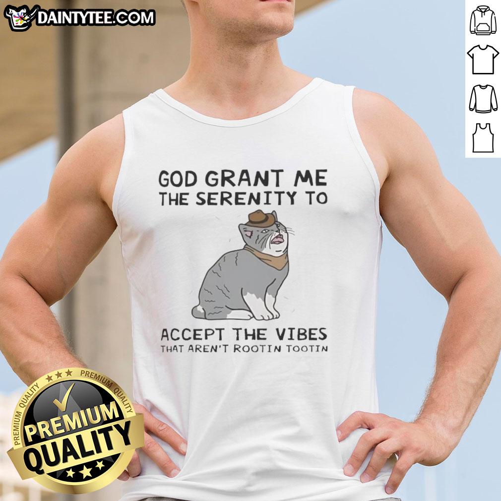 Alt Text: Funny cat tank top with the phrase God Grant Me The Serenity To Accept The Vibes That Aren't Rootin Tootin.