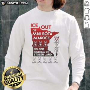 Funny Ice Out Minnesota Makoce sweatshirt with 'No One Is Illegal On Stolen Land' slogan in bold lettering.