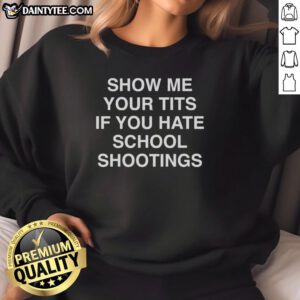 Funny 'Show Me Your Tits If You Hate School Shootings' sweatshirt design showcasing humor and social commentary.