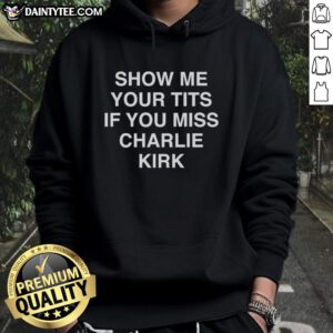 Funny hoodie featuring 'Show Me Your Tits If You Miss Charlie Kirk' slogan, perfect for humorous political apparel.