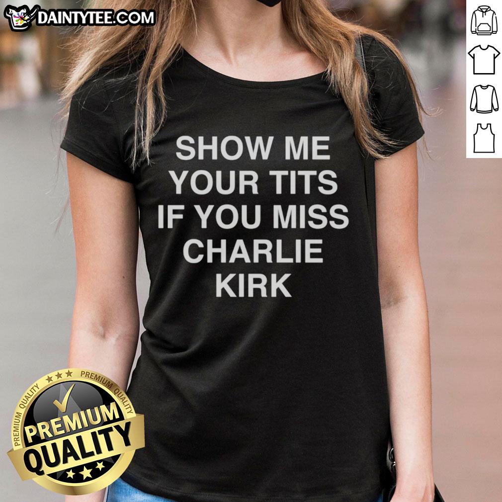 Funny 'Show Me Your Tits If You Miss Charlie Kirk' ladies tee, featuring bold graphics and a humorous statement.