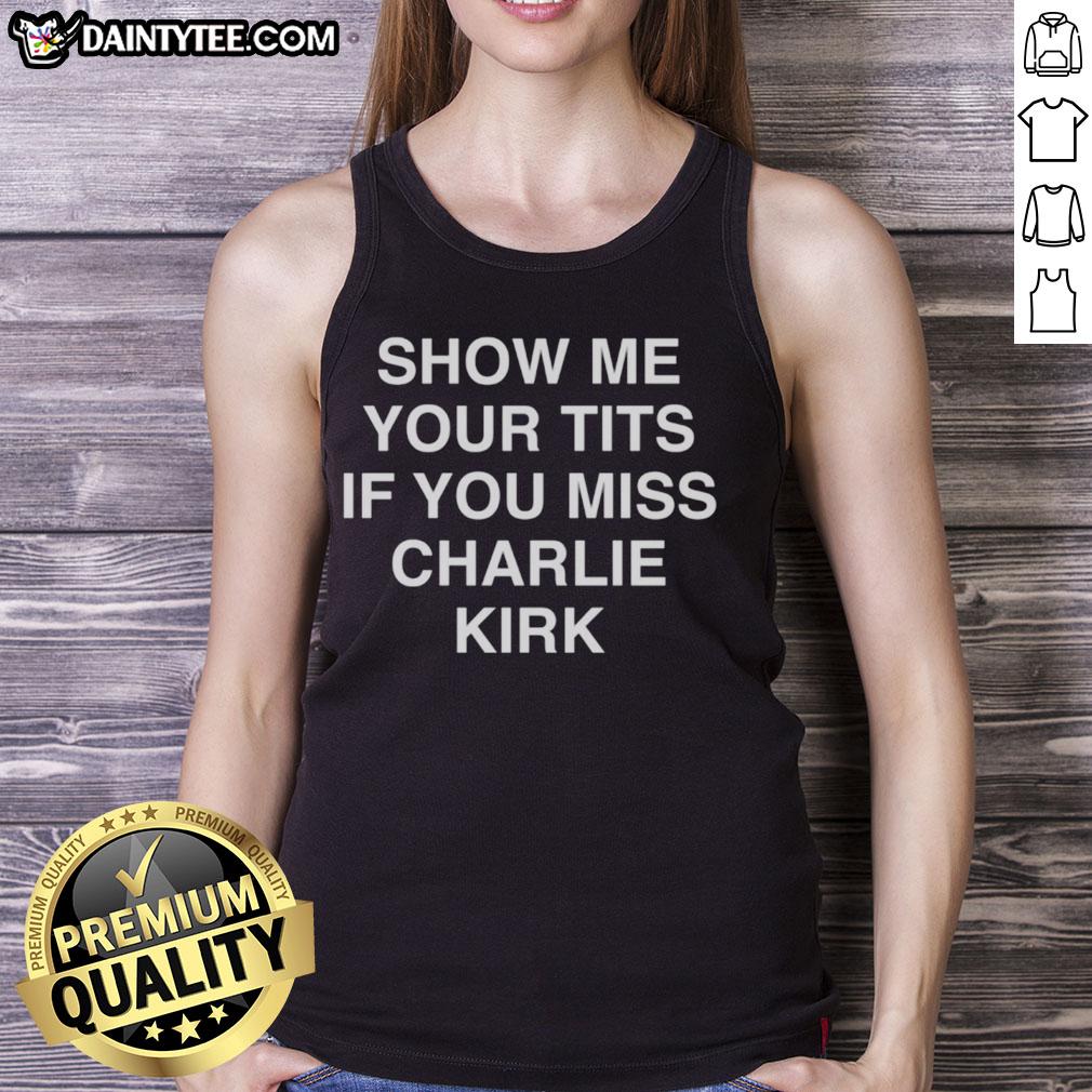 Funny tank top featuring 'Show Me Your Tits If You Miss Charlie Kirk' slogan, perfect for humorous political fans.
