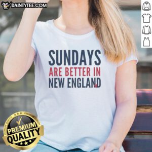 Funny Sundays Are Better in New England Patriot Football Lover Ladies Tee featuring a playful design for fans.