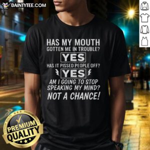 Good Am I Going To Stop Speaking My Mind Not A Chance T-Shirt featuring a bold graphic and expressive typography.