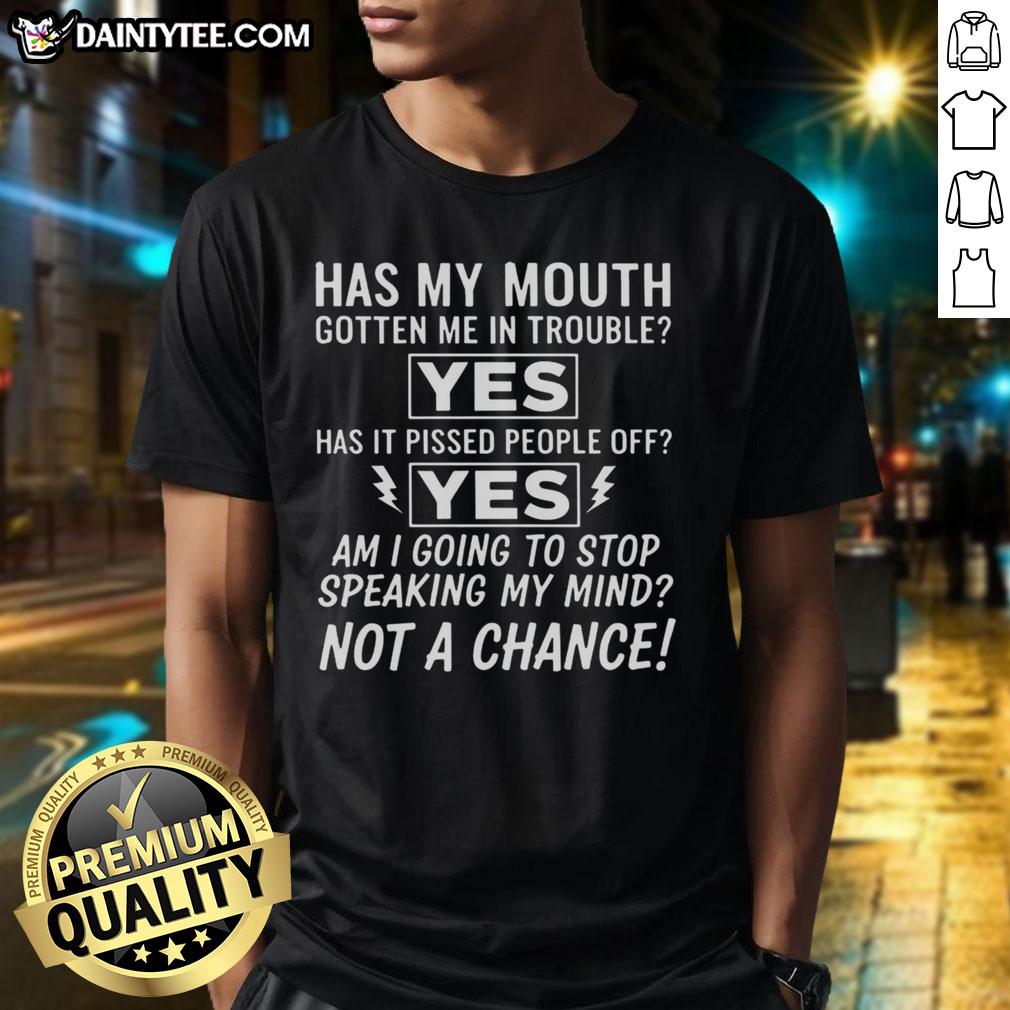 Good Am I Going To Stop Speaking My Mind Not A Chance T-Shirt featuring a bold graphic and expressive typography.