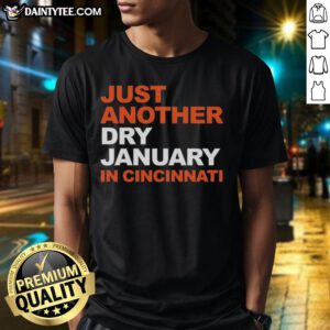 Good Cincinnati Bengals Football T-Shirt featuring 'Just Another Dry January in Cincinnati' design, perfect for fans.