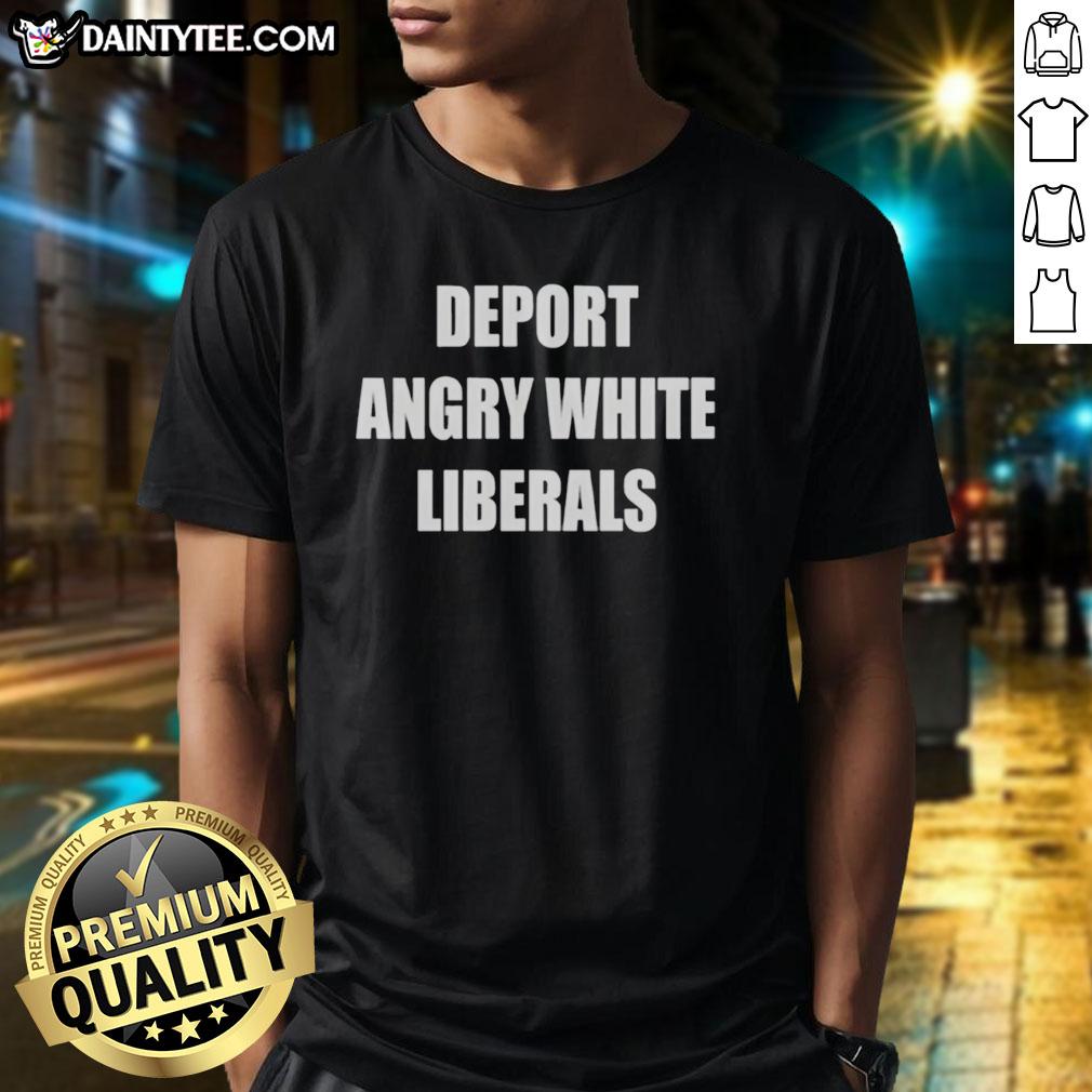 Good Deport Angry White Liberals T-Shirt design featuring bold text, perfect for expressing political opinions and humor.