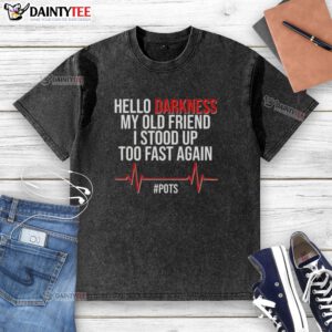 Good Hello Darkness My Old Friend t-shirt featuring humorous text about standing up too fast, ideal for casual wear.