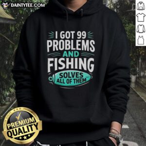 Alt Text: Clever angler hoodie with 'I Got 99 Problems and Fishing Solves All of Them' graphic, perfect for fishing enthusiasts.