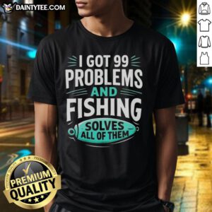 Alt Text: Good I Got 99 Problems And Fishing Solves All Of Them Clever Angler T-Shirt design featuring a humorous fishing quote.