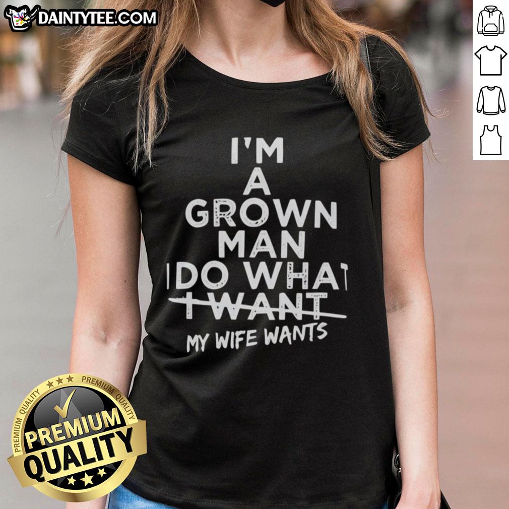 Good I'm A Grown Man I Do What I Want Ladies Tee design featuring humorous text for wife and husband relationship.