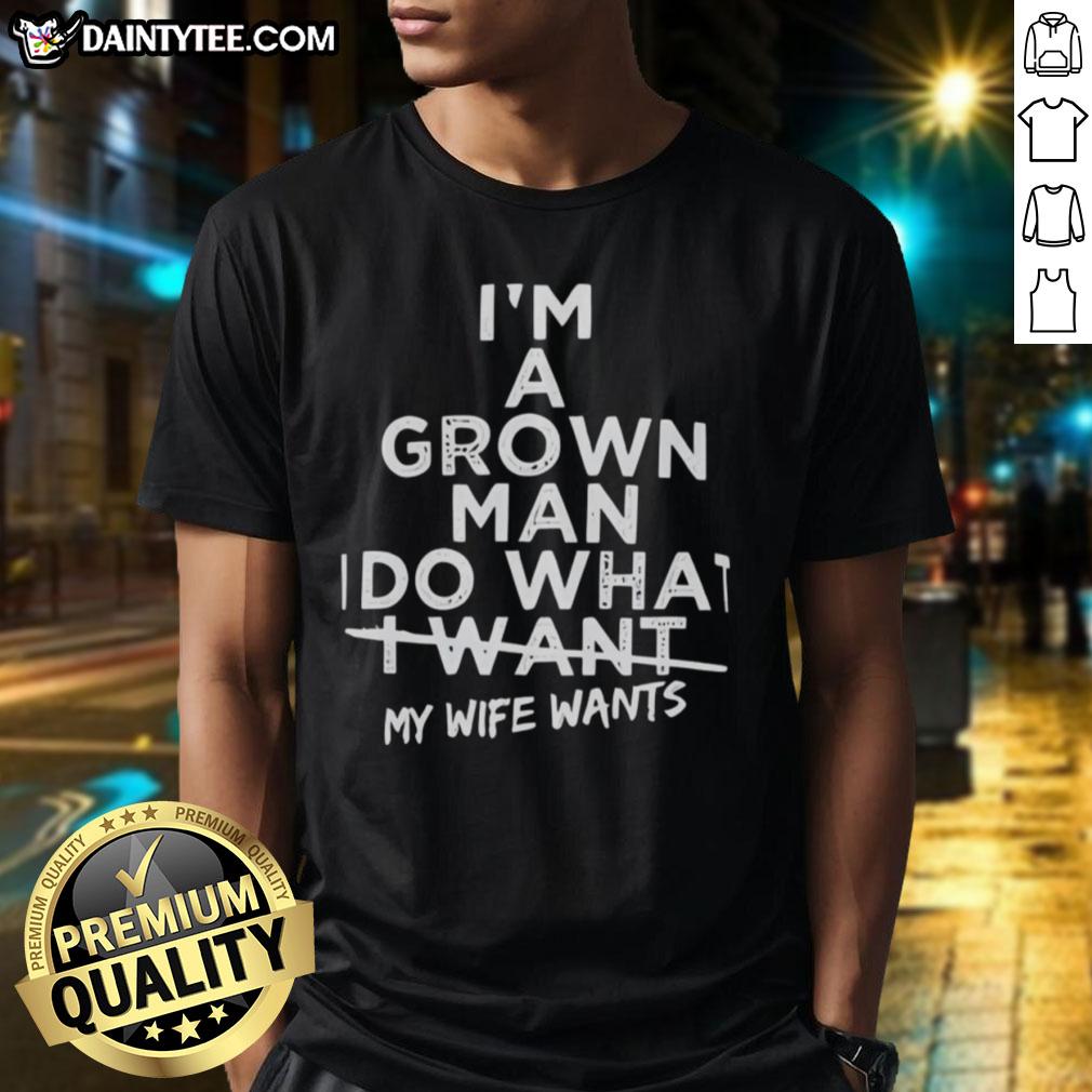 Alt Text: Good I'm A Grown Man I Do What I Want My Wife Wants T-Shirt featuring bold text on a casual black tee.