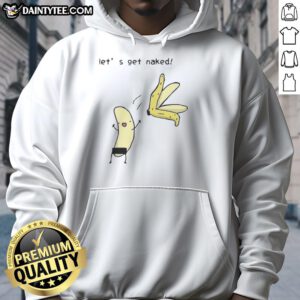 Alt Text: Good Let's Get Naked Peel the Banana meme hoodie featuring vibrant graphics and a playful design.