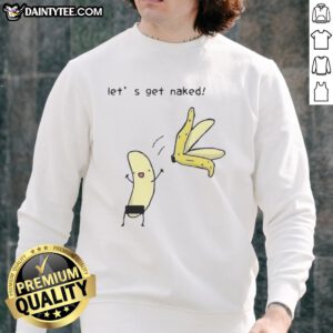 Funny sweatshirt featuring the 'Good, Let's Get Naked, Peel the Banana' meme for humor lovers and meme enthusiasts.